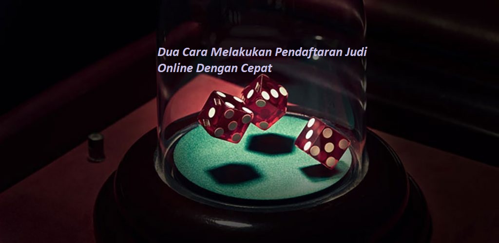 Dua Cara Melakukan Pendaftaran Judi Online Dengan Cepat