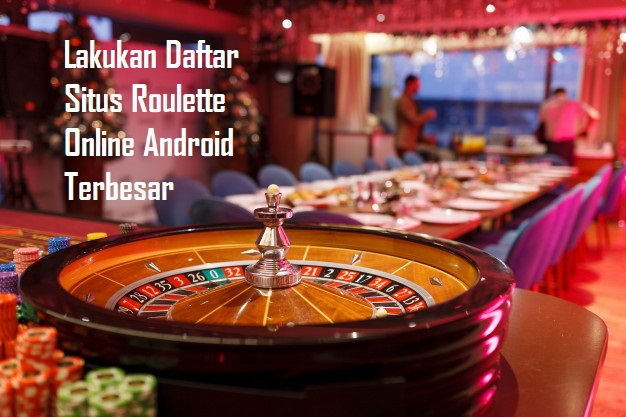 Lakukan Daftar Situs Roulette Online Android Terbesar