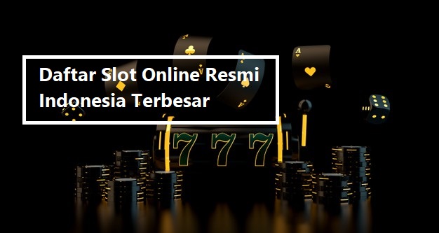 Daftar Slot Online Resmi Indonesia Terbesar